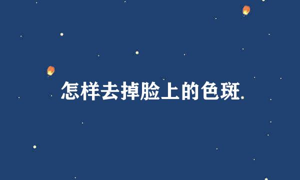 怎样去掉脸上的色斑