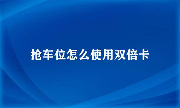 抢车位怎么使用双倍卡