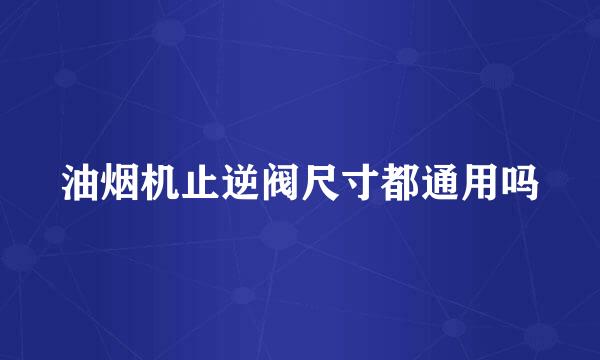 油烟机止逆阀尺寸都通用吗