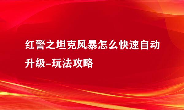 红警之坦克风暴怎么快速自动升级-玩法攻略