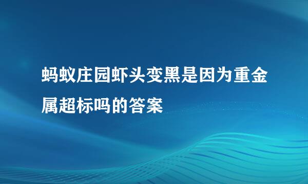 蚂蚁庄园虾头变黑是因为重金属超标吗的答案
