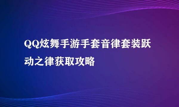 QQ炫舞手游手套音律套装跃动之律获取攻略