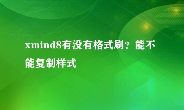 xmind8有没有格式刷？能不能复制样式