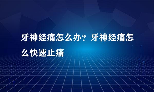 牙神经痛怎么办？牙神经痛怎么快速止痛