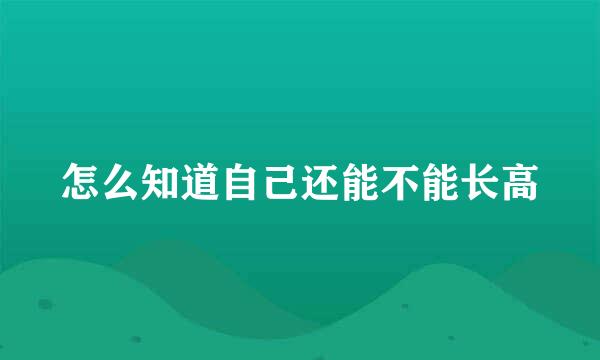 怎么知道自己还能不能长高