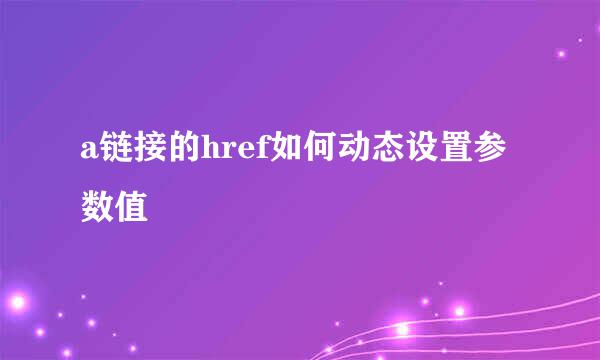 a链接的href如何动态设置参数值