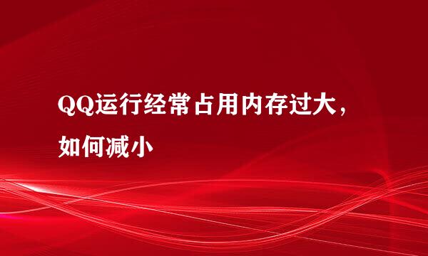 QQ运行经常占用内存过大，如何减小