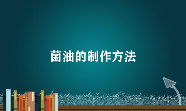 菌油的制作方法