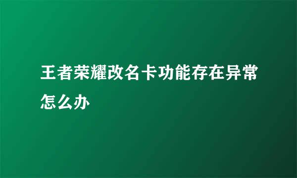 王者荣耀改名卡功能存在异常怎么办