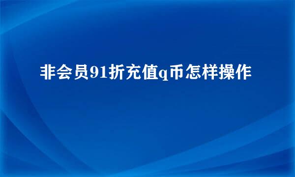 非会员91折充值q币怎样操作