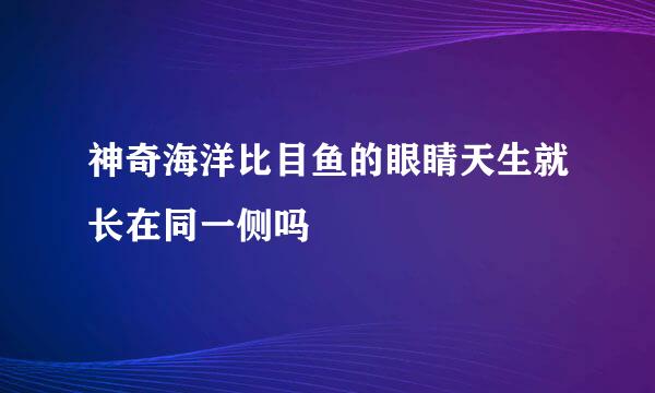神奇海洋比目鱼的眼睛天生就长在同一侧吗