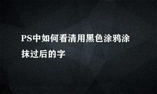 PS中如何看清用黑色涂鸦涂抹过后的字