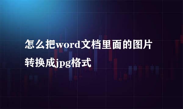 怎么把word文档里面的图片转换成jpg格式