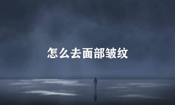 怎么去面部皱纹