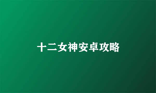 十二女神安卓攻略