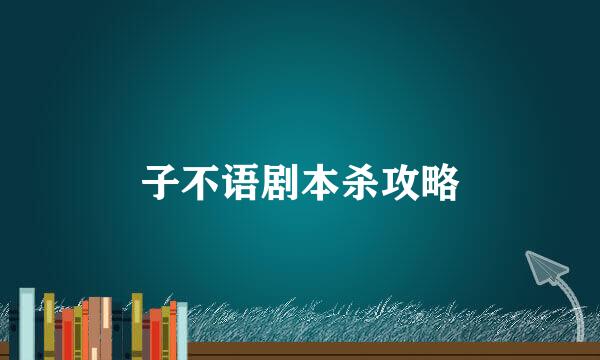 子不语剧本杀攻略