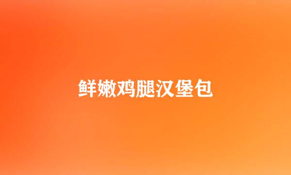 鲜嫩鸡腿汉堡包