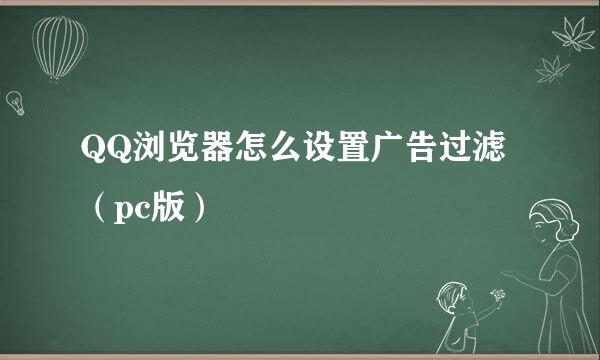 QQ浏览器怎么设置广告过滤（pc版）