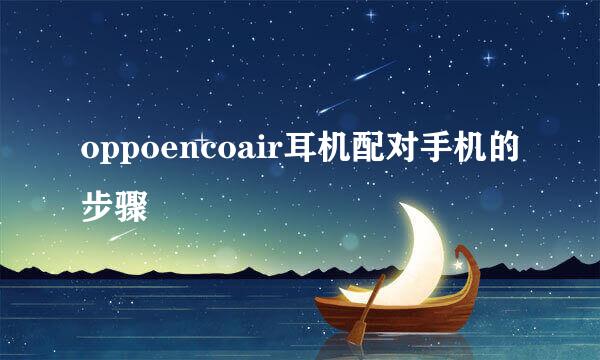 oppoencoair耳机配对手机的步骤