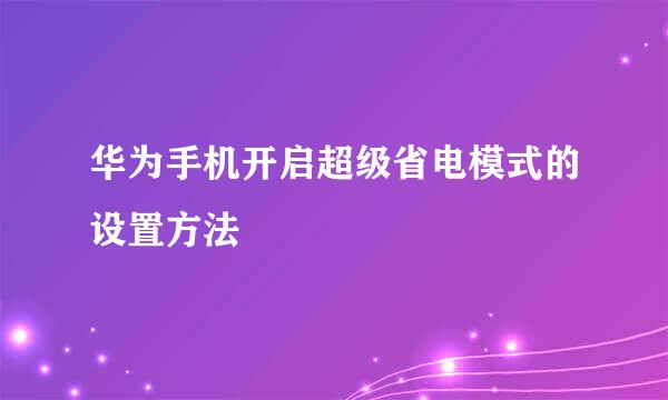 华为手机开启超级省电模式的设置方法