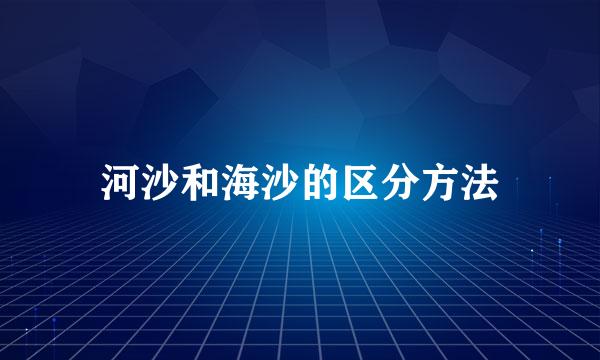 河沙和海沙的区分方法