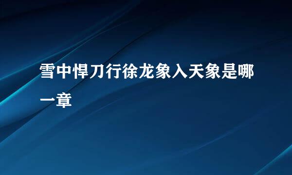 雪中悍刀行徐龙象入天象是哪一章