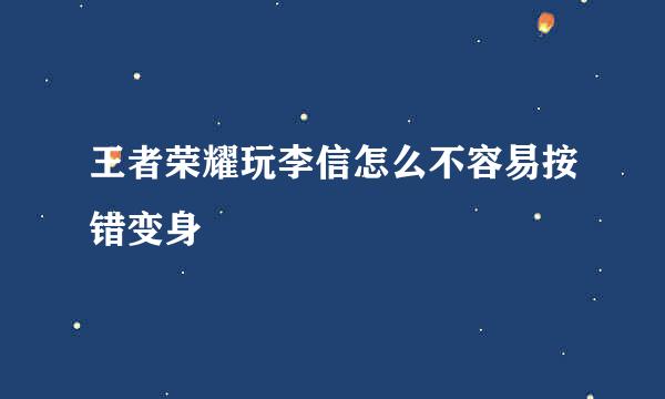 王者荣耀玩李信怎么不容易按错变身