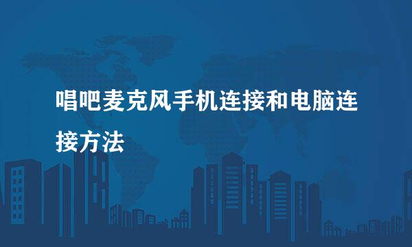 唱吧麦克风手机连接和电脑连接方法