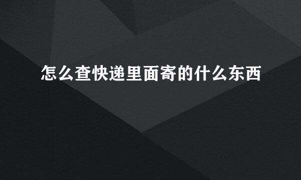 怎么查快递里面寄的什么东西