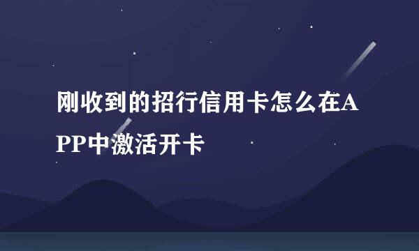 刚收到的招行信用卡怎么在APP中激活开卡