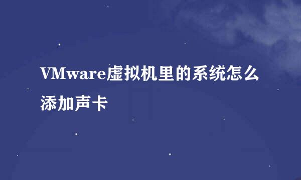 VMware虚拟机里的系统怎么添加声卡