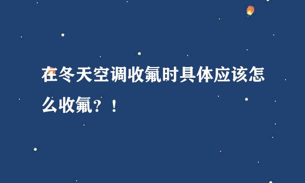 在冬天空调收氟时具体应该怎么收氟？！