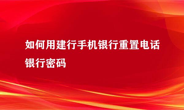 如何用建行手机银行重置电话银行密码