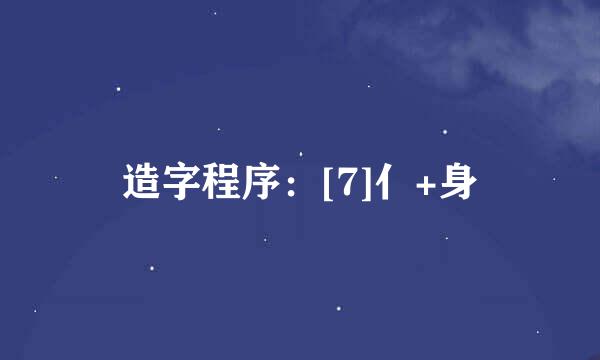 造字程序：[7]亻+身