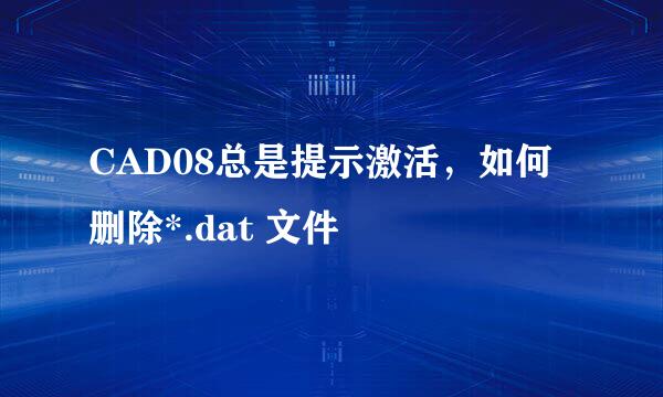 CAD08总是提示激活，如何删除*.dat 文件