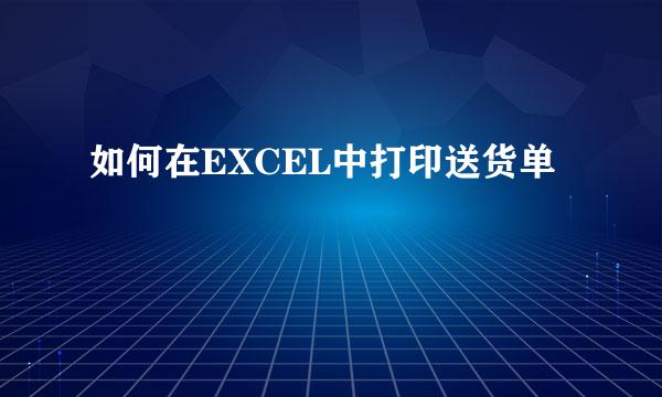 如何在EXCEL中打印送货单