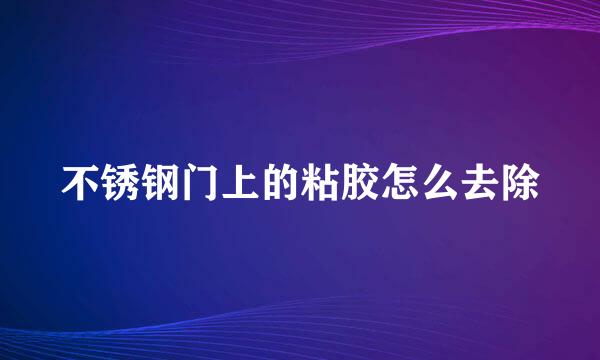 不锈钢门上的粘胶怎么去除