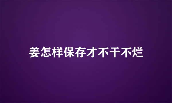 姜怎样保存才不干不烂