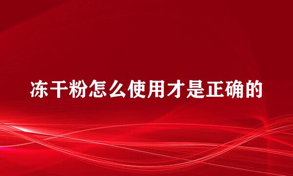 冻干粉怎么使用才是正确的