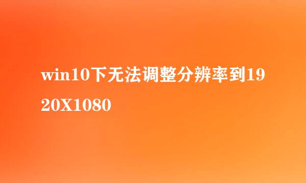 win10下无法调整分辨率到1920X1080