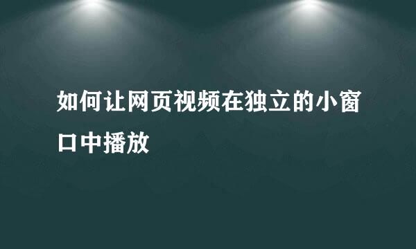 如何让网页视频在独立的小窗口中播放