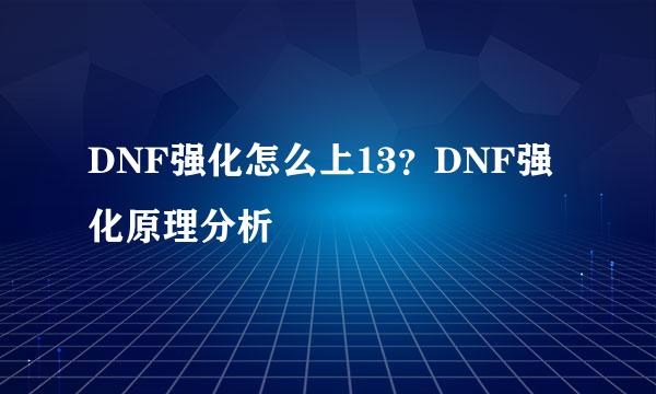 DNF强化怎么上13？DNF强化原理分析