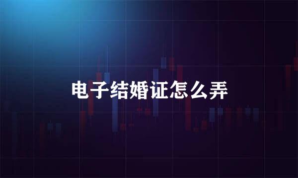 电子结婚证怎么弄