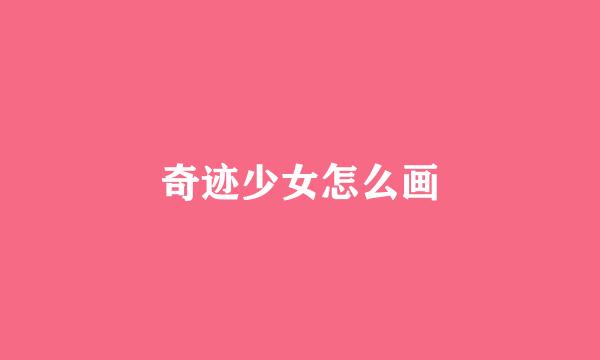 奇迹少女怎么画