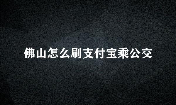 佛山怎么刷支付宝乘公交