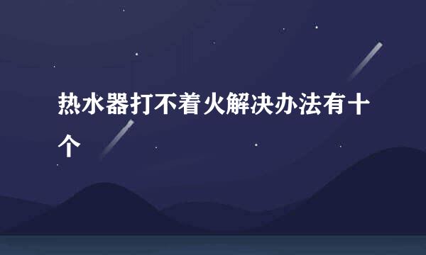 热水器打不着火解决办法有十个