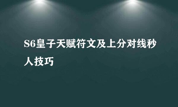S6皇子天赋符文及上分对线秒人技巧