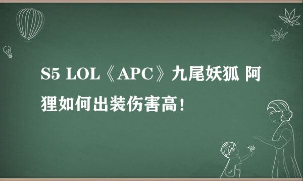 S5 LOL《APC》九尾妖狐 阿狸如何出装伤害高！