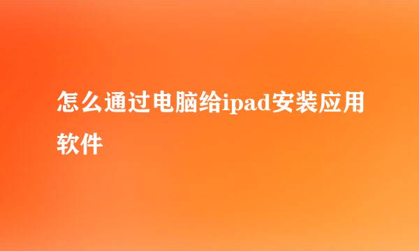 怎么通过电脑给ipad安装应用软件
