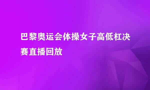 巴黎奥运会体操女子高低杠决赛直播回放
